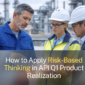 Risk-Based Thinking in API Q1 Product Realization